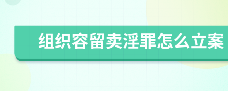 组织容留卖淫罪怎么立案