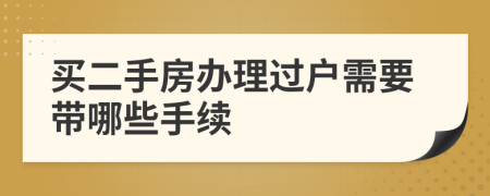 买二手房办理过户需要带哪些手续