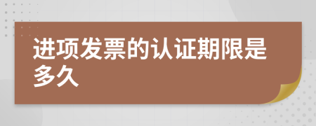 进项发票的认证期限是多久