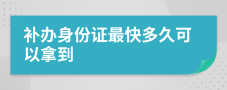 补办身份证最快多久可以拿到