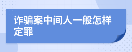 诈骗案中间人一般怎样定罪