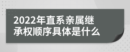 2022年直系亲属继承权顺序具体是什么