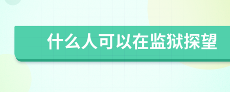 什么人可以在监狱探望