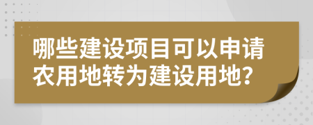 哪些建设项目可以申请农用地转为建设用地？