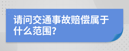 请问交通事故赔偿属于什么范围？