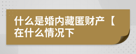 什么是婚内藏匿财产【在什么情况下