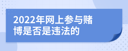 2022年网上参与赌博是否是违法的