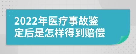 2022年医疗事故鉴定后是怎样得到赔偿