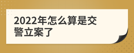 2022年怎么算是交警立案了