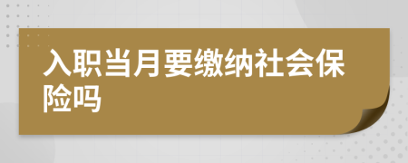 入职当月要缴纳社会保险吗