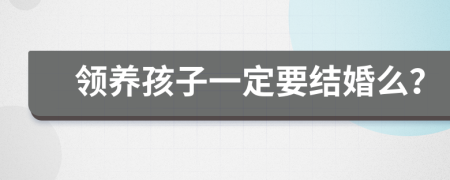 领养孩子一定要结婚么？