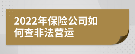 2022年保险公司如何查非法营运