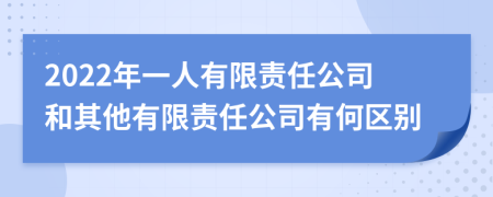 2022年一人有限责任公司和其他有限责任公司有何区别