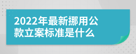 2022年最新挪用公款立案标准是什么