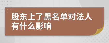 股东上了黑名单对法人有什么影响