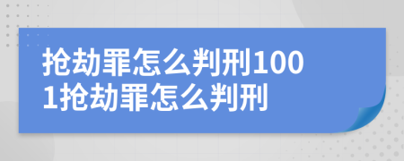抢劫罪怎么判刑1001抢劫罪怎么判刑