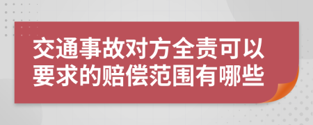 交通事故对方全责可以要求的赔偿范围有哪些