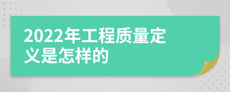 2022年工程质量定义是怎样的