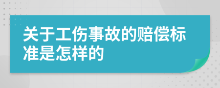 关于工伤事故的赔偿标准是怎样的