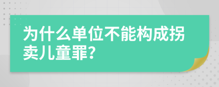 为什么单位不能构成拐卖儿童罪？