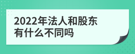 2022年法人和股东有什么不同吗