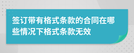 签订带有格式条款的合同在哪些情况下格式条款无效