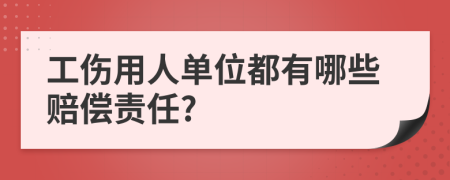 工伤用人单位都有哪些赔偿责任?