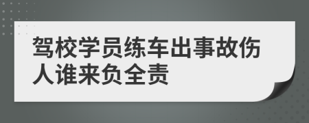 驾校学员练车出事故伤人谁来负全责