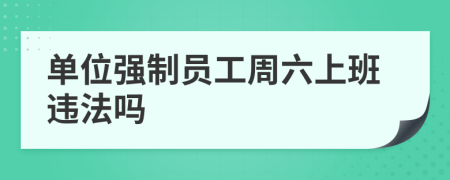 单位强制员工周六上班违法吗