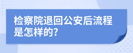 检察院退回公安后流程是怎样的?