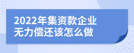 2022年集资款企业无力偿还该怎么做