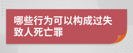 哪些行为可以构成过失致人死亡罪