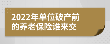 2022年单位破产前的养老保险谁来交