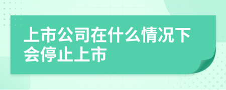 上市公司在什么情况下会停止上市