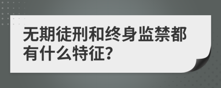 无期徒刑和终身监禁都有什么特征？