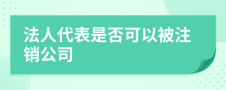 法人代表是否可以被注销公司