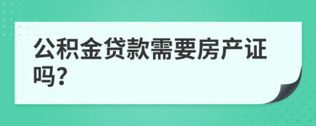 公积金贷款需要房产证吗？