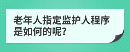 老年人指定监护人程序是如何的呢?