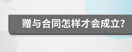 赠与合同怎样才会成立？