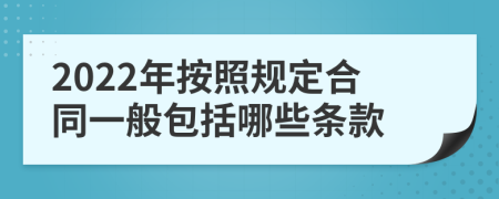 2022年按照规定合同一般包括哪些条款