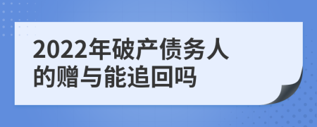 2022年破产债务人的赠与能追回吗