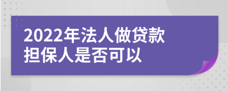 2022年法人做贷款担保人是否可以