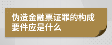 伪造金融票证罪的构成要件应是什么