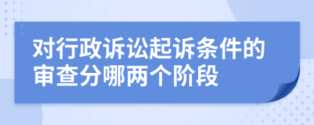 对行政诉讼起诉条件的审查分哪两个阶段