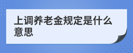 上调养老金规定是什么意思