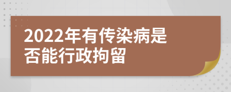 2022年有传染病是否能行政拘留