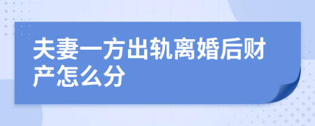 夫妻一方出轨离婚后财产怎么分