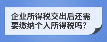 企业所得税交出后还需要缴纳个人所得税吗？