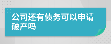 公司还有债务可以申请破产吗