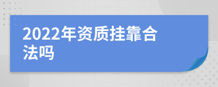 2022年资质挂靠合法吗